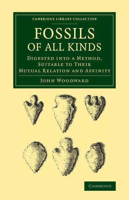 Fossils of All Kinds; Digested into a Method, Suitable to their Mutual Relation and Affinity (Paperback / softback) 9781108068536