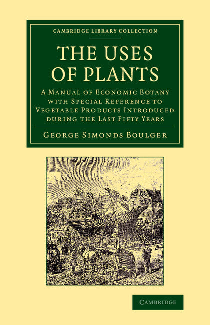 The Uses of Plants; A Manual of Economic Botany with Special Reference to Vegetable Products Introduced during the Last Fifty Years (Paperback / softback) 9781108068703