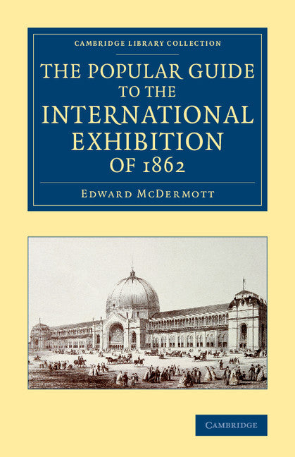 The Popular Guide to the International Exhibition of 1862 (Paperback / softback) 9781108068727
