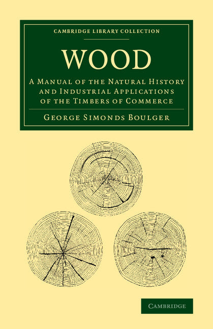 Wood; A Manual of the Natural History and Industrial Applications of the Timbers of Commerce (Paperback / softback) 9781108068864