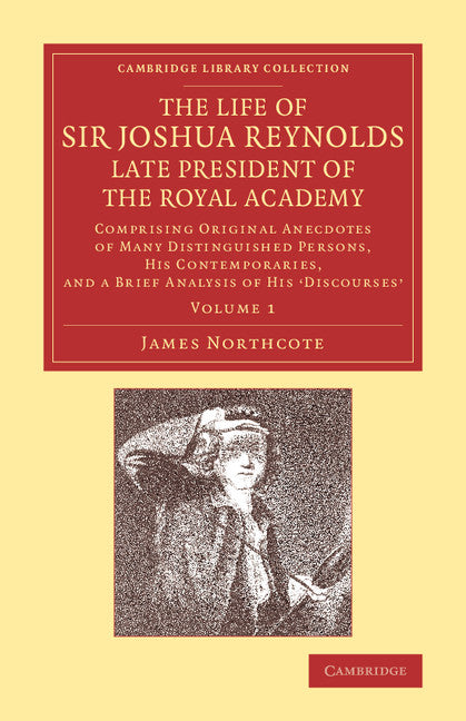 The Life of Sir Joshua Reynolds, Ll.D., F.R.S., F.S.A., etc., Late President of the Royal Academy: Volume 1; Comprising Original Anecdotes of Many Distinguished Persons, his Contemporaries, and a Brief Analysis of his… (Paperback / softback) 9781108069069