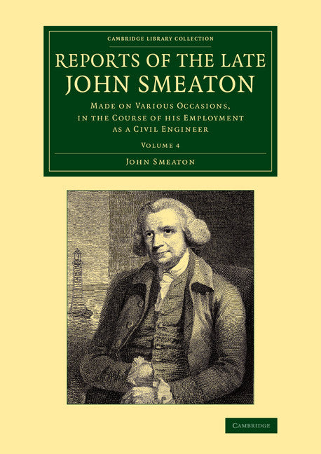 Reports of the Late John Smeaton: Volume 4, Miscellaneous Papers, Comprising his Communications to the Royal Society, Printed in the Philosophical Transactions; Made on Various Occasions, in the Course of his Employme… (Paperback / softback) 9781108069809