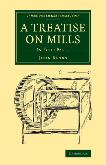 A Treatise on Mills; In Four Parts (Paperback / softback) 9781108069830