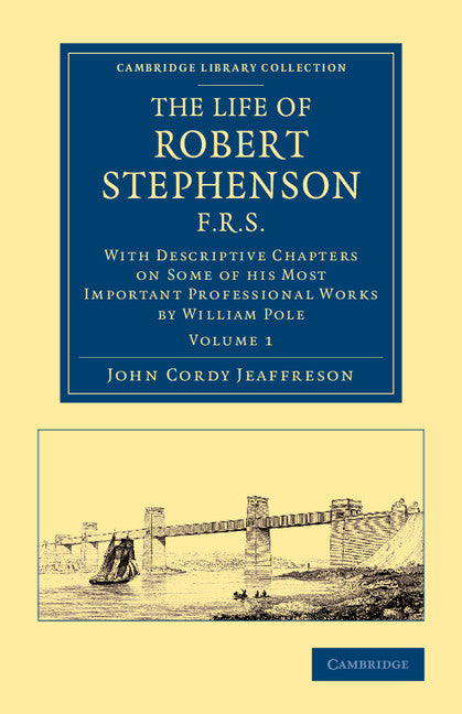 The Life of Robert Stephenson, F.R.S.; With Descriptive Chapters on Some of his Most Important Professional Works (Paperback / softback) 9781108070744