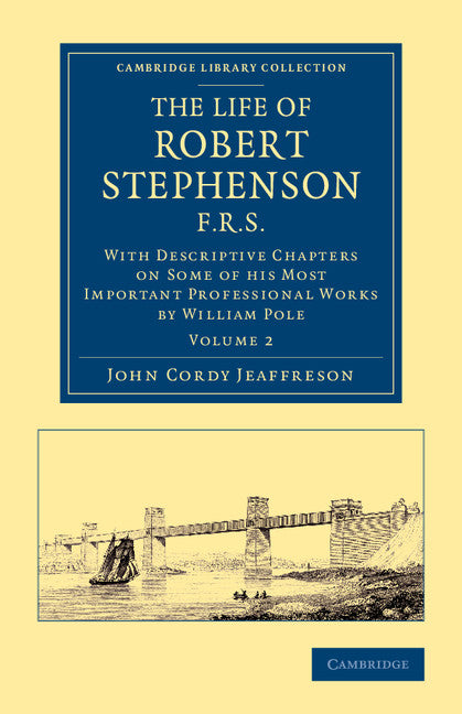 The Life of Robert Stephenson, F.R.S.; With Descriptive Chapters on Some of his Most Important Professional Works (Paperback / softback) 9781108070751