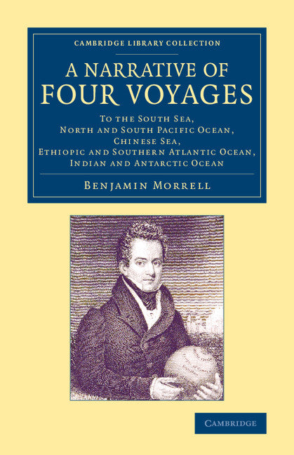 A Narrative of Four Voyages; To the South Sea, North and South Pacific Ocean, Chinese Sea, Ethiopic and Southern Atlantic Ocean, Indian and Antarctic Ocean (Paperback / softback) 9781108070805