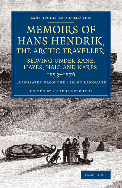 Memoirs of Hans Hendrik, the Arctic Traveller, Serving under Kane, Hayes, Hall and Nares, 1853–1876; Translated from the Eskimo Language (Paperback / softback) 9781108070980