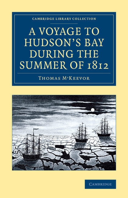 A Voyage to Hudson's Bay during the Summer of 1812; Containing a Particular Account of the Icebergs and Other Phenomena which Present Themselves in those Regions; Also, a Description of the Esquimeaux and North Americ… (Paperback / softback) 9781108071505
