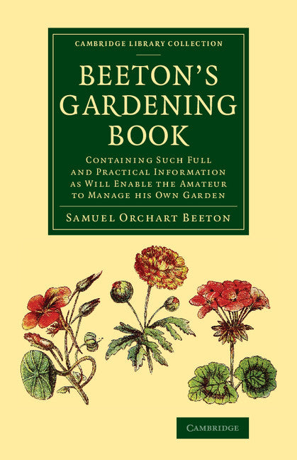 Beeton's Gardening Book; Containing Such Full and Practical Information as Will Enable the Amateur to Manage his Own Garden (Paperback / softback) 9781108072236