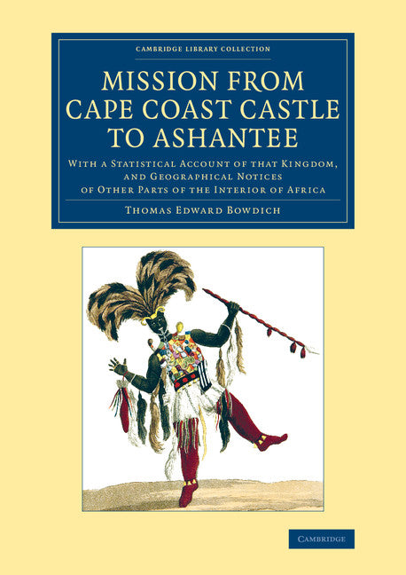 Mission from Cape Coast Castle to Ashantee; With a Statistical Account of that Kingdom, and Geographical Notices of Other Parts of the Interior of Africa (Paperback / softback) 9781108072250