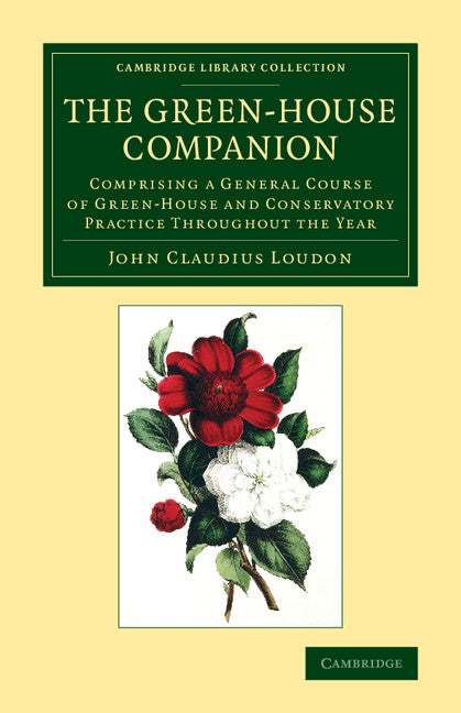 The Green-House Companion; Comprising a General Course of Green-House and Conservatory Practice Throughout the Year (Paperback / softback) 9781108074636