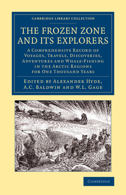The Frozen Zone and its Explorers; A Comprehensive Record of Voyages, Travels, Discoveries, Adventures and Whale-Fishing in the Arctic Regions for One Thousand Years (Paperback / softback) 9781108074889