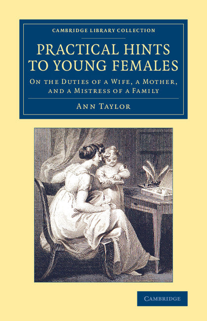 Practical Hints to Young Females; On the Duties of a Wife, a Mother, and a Mistress of a Family (Paperback / softback) 9781108076241