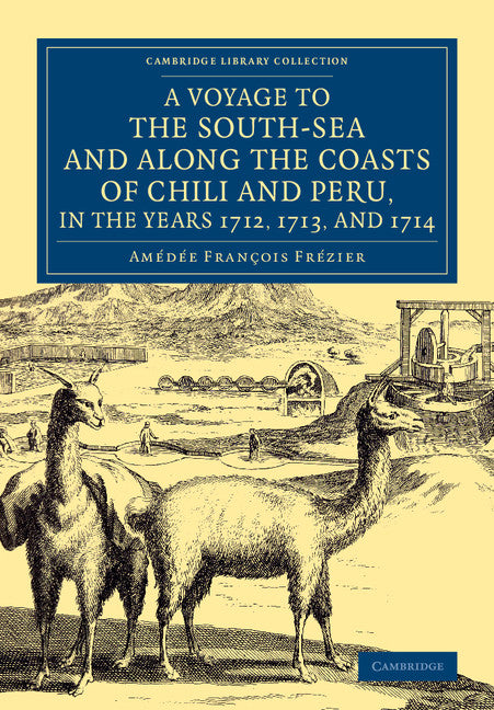 A Voyage to the South-Sea and along the Coasts of Chili and Peru, in the Years 1712, 1713, and 1714; With a Postscript by Dr Edmund Halley and an Account of the Settlement, Commerce, and Riches of the Jesuites in Para… (Paperback / softback) 9781108077002