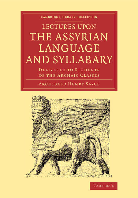 Lectures upon the Assyrian Language and Syllabary; Delivered to Students of the Archaic Classes (Paperback / softback) 9781108077750