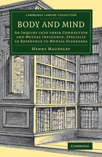 Body and Mind; An Inquiry into their Connection and Mutual Influence, Specially in Reference to Mental Disorders (Paperback / softback) 9781108080309