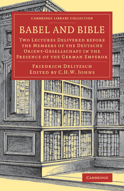Babel and Bible; Two Lectures Delivered before the Members of the Deutsche Orient-Gesellschaft in the Presence of the German Emperor (Paperback / softback) 9781108081610