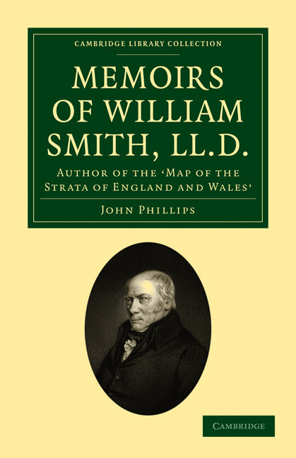 Memoirs of William Smith, LL.D., Author of the 'Map of the Strata of England and Wales'; By his Nephew and Pupil (Paperback / softback) 9781108245517