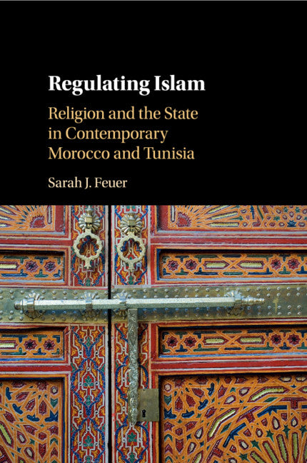 Regulating Islam; Religion and the State in Contemporary Morocco and Tunisia (Paperback / softback) 9781108413213
