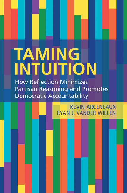 Taming Intuition; How Reflection Minimizes Partisan Reasoning and Promotes Democratic Accountability (Hardback) 9781108415101