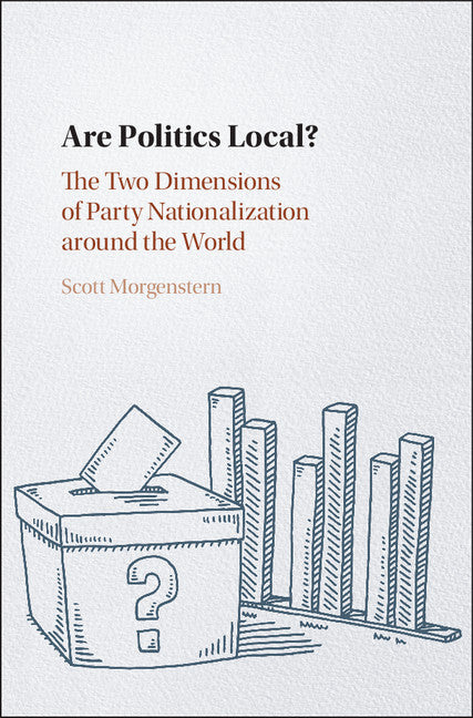 Are Politics Local?; The Two Dimensions of Party Nationalization around the World (Hardback) 9781108415132