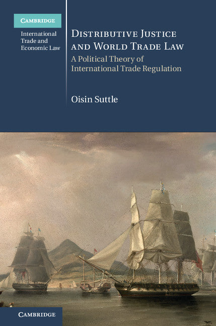Distributive Justice and World Trade Law; A Political Theory of International Trade Regulation (Hardback) 9781108415811