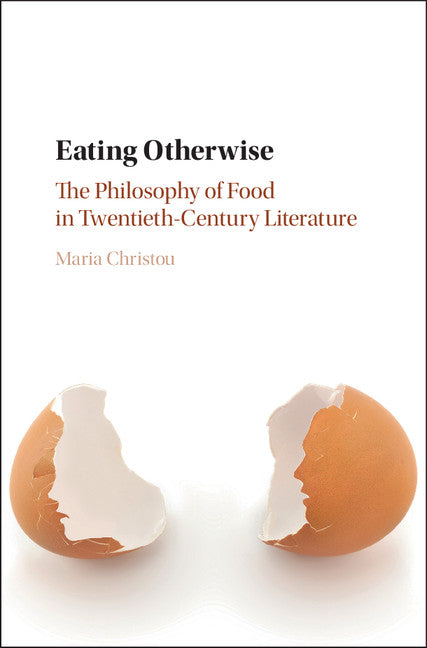 Eating Otherwise; The Philosophy of Food in Twentieth-Century Literature (Hardback) 9781108416825