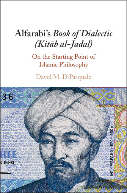 Alfarabi's Book of Dialectic (Kitab al-Jadal); On the Starting Point of Islamic Philosophy (Hardback) 9781108417532