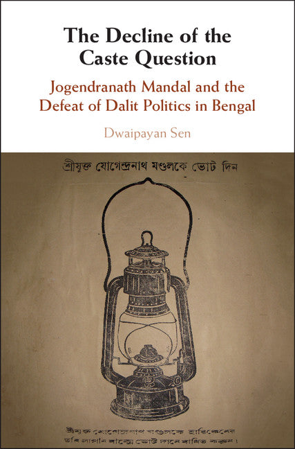 The Decline of the Caste Question; Jogendranath Mandal and the Defeat of Dalit Politics in Bengal (Hardback) 9781108417761