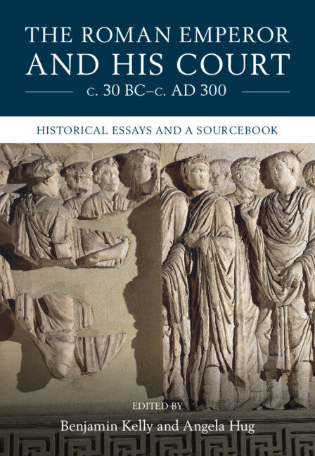 The Roman Emperor and his Court c. 30 BC–c. AD 300; Historical Essays and A Sourcebook (Hardback) 9781108423618