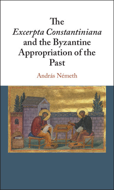 The Excerpta Constantiniana and the Byzantine Appropriation of the Past (Hardback) 9781108423632