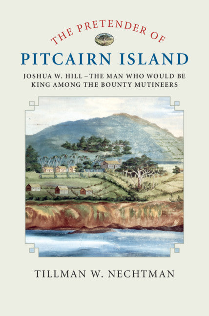The Pretender of Pitcairn Island; Joshua W. Hill – The Man Who Would Be King Among the Bounty Mutineers (Hardback) 9781108424684