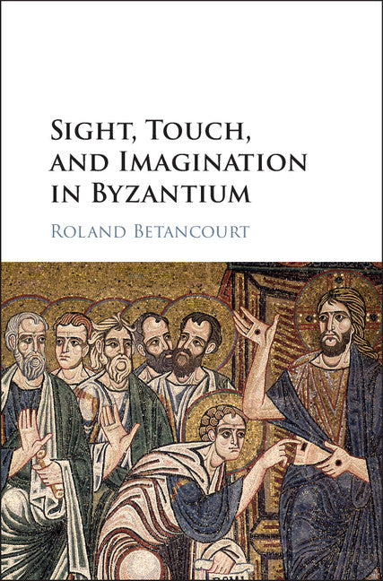 Sight, Touch, and Imagination in Byzantium (Hardback) 9781108424745
