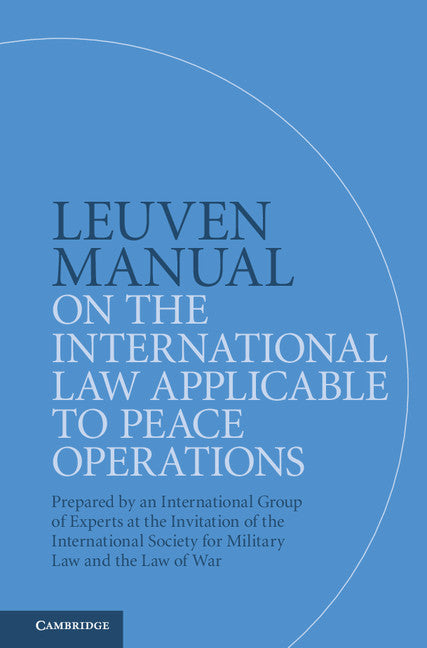 Leuven Manual on the International Law Applicable to Peace Operations; Prepared by an International Group of Experts at the Invitation of the International Society for Military Law and the Law of War (Hardback) 9781108424981