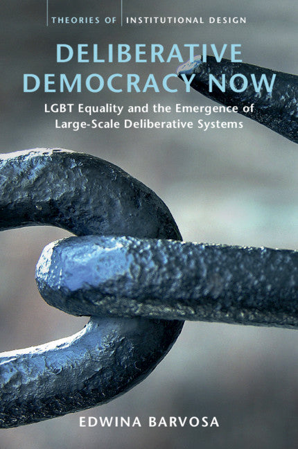 Deliberative Democracy Now; LGBT Equality and the Emergence of Large-Scale Deliberative Systems (Hardback) 9781108425186