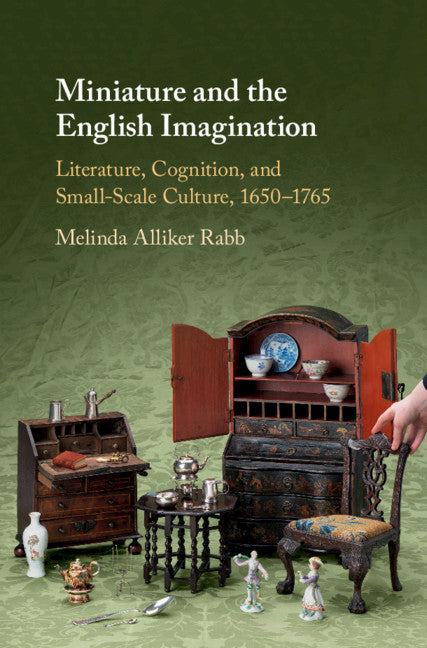 Miniature and the English Imagination; Literature, Cognition, and Small-Scale Culture, 1650–1765 (Hardback) 9781108425834