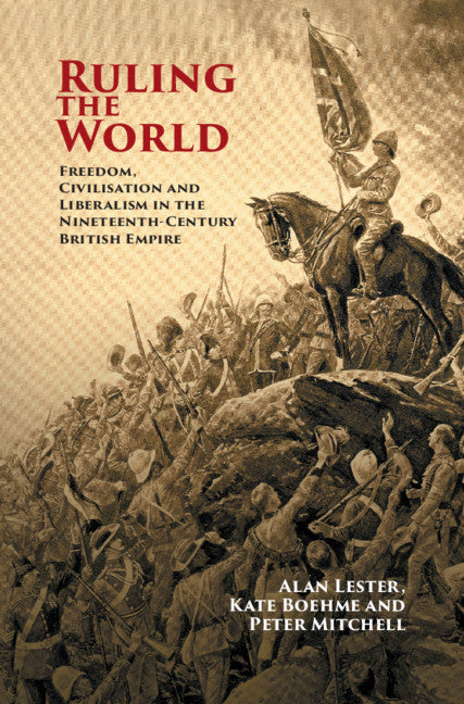Ruling the World; Freedom, Civilisation and Liberalism in the Nineteenth-Century British Empire (Hardback) 9781108426206