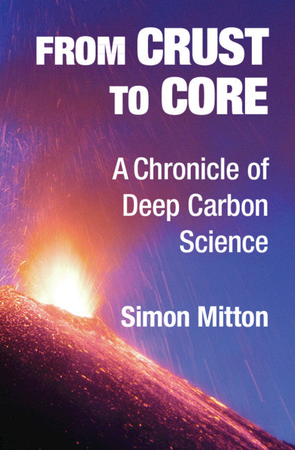 From Crust to Core; A Chronicle of Deep Carbon Science (Hardback) 9781108426695