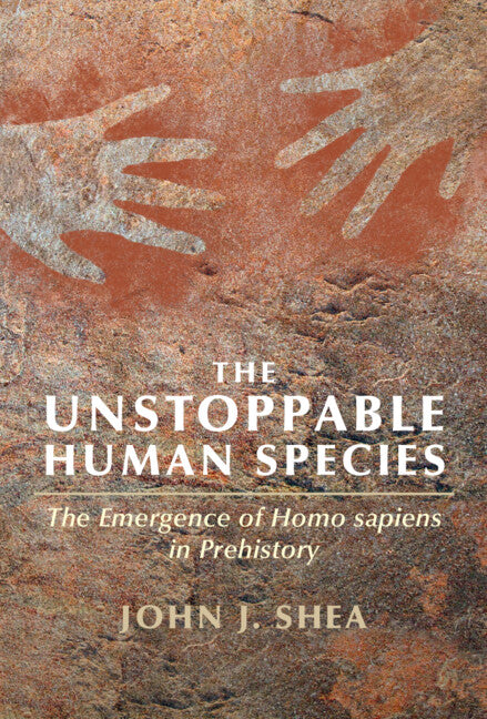 The Unstoppable Human Species; The Emergence of Homo Sapiens in Prehistory (Hardback) 9781108429085