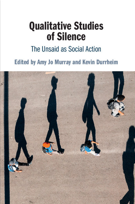 Qualitative Studies of Silence; The Unsaid as Social Action (Paperback / softback) 9781108432207