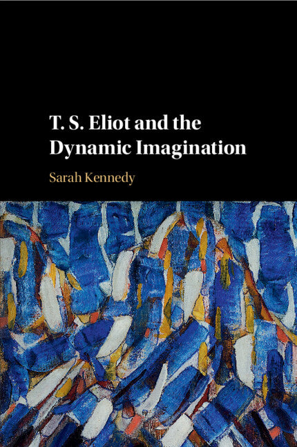 T. S. Eliot and the Dynamic Imagination (Paperback / softback) 9781108441346