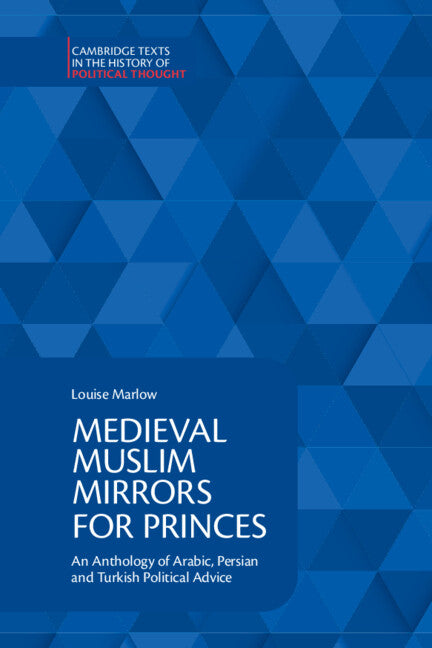 Medieval Muslim Mirrors for Princes; An Anthology of Arabic, Persian and Turkish Political Advice (Paperback / softback) 9781108442923