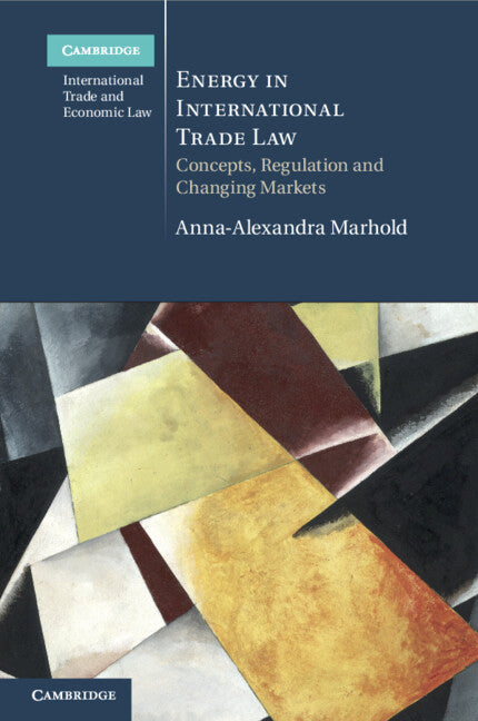 Energy in International Trade Law; Concepts, Regulation and Changing Markets (Paperback / softback) 9781108445917