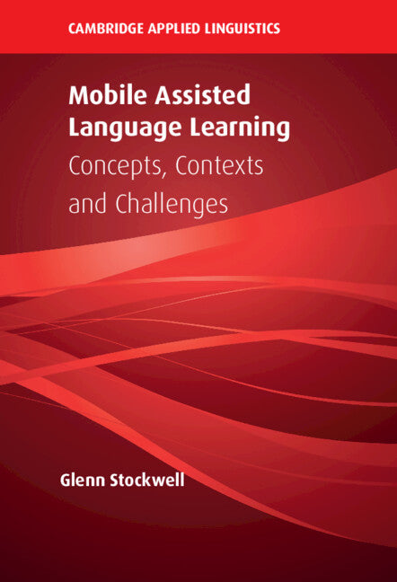 Mobile Assisted Language Learning; Concepts, Contexts and Challenges (Hardback) 9781108470728