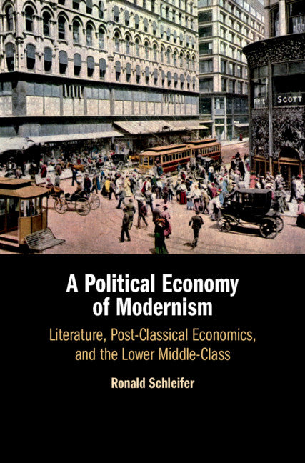 A Political Economy of Modernism; Literature, Post-Classical Economics, and the Lower Middle-Class (Hardback) 9781108472951