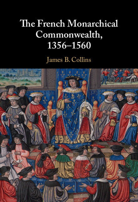 The French Monarchical Commonwealth, 1356–1560 (Hardback) 9781108473309