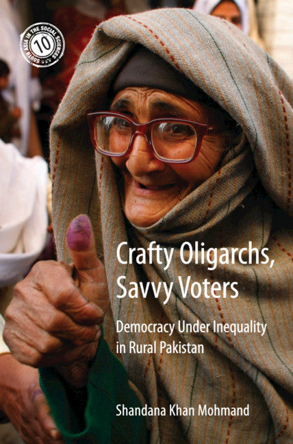Crafty Oligarchs, Savvy Voters; Democracy under Inequality in Rural Pakistan (Hardback) 9781108473637