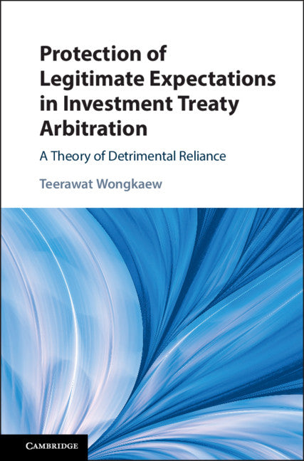 Protection of Legitimate Expectations in Investment Treaty Arbitration; A Theory of Detrimental Reliance (Hardback) 9781108474283