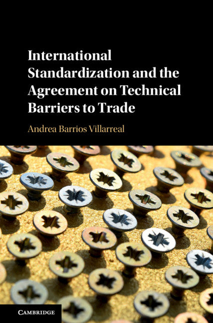International Standardization and the Agreement on Technical Barriers to Trade (Hardback) 9781108474368
