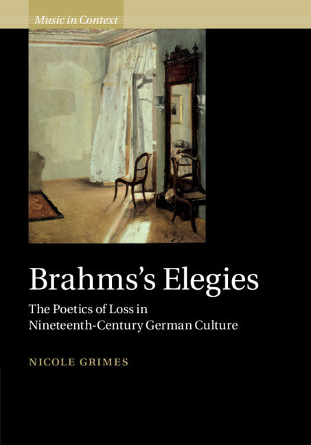 Brahms's Elegies; The Poetics of Loss in Nineteenth-Century German Culture (Hardback) 9781108474498